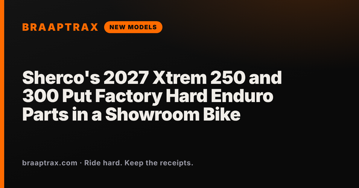 Sherco's 2027 Xtrem 250 and 300 Put Factory Hard Enduro Parts in a Showroom Bike