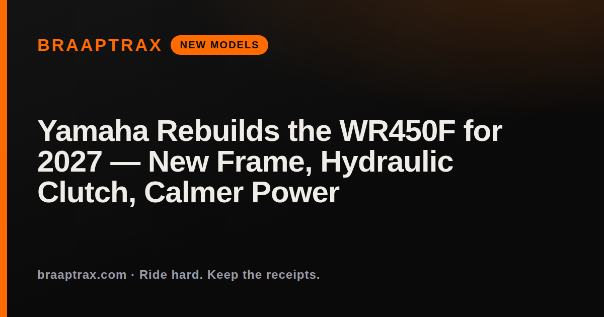 Yamaha Rebuilds the WR450F for 2027 — New Frame, Hydraulic Clutch, Calmer Power