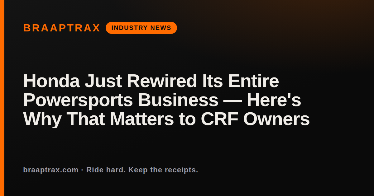 Honda Just Rewired Its Entire Powersports Business — Here's Why That Matters to CRF Owners